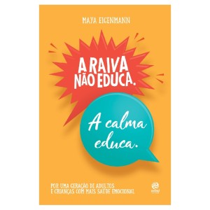 A RAIVA NÃO EDUCA, A CALMA EDUCA MAYA EIGENMANN ED ASTRAL CULTURAL